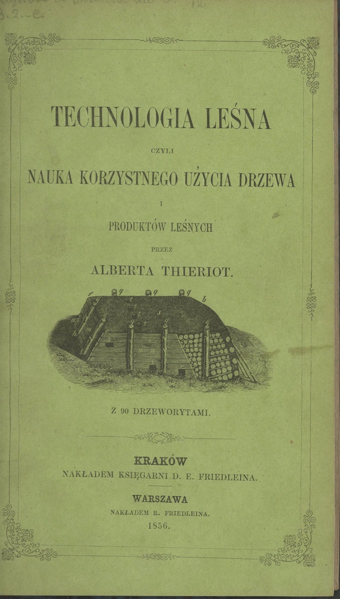 Podręcznika autorstwa Alberta Thieriota pt. Technologie leśne czyli nauka korzystnego użycia drzewa i produktów leśnych, Kraków 1856 r. / POLONA/ domena publiczna