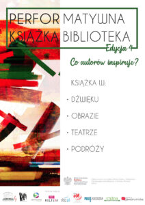 Tło: białe, po lewej stronie od góry do dołu umieszczono prostokąt, wypełniony kolorową grafiką, przypominającą ułożone w nieładzie książki. Tekst: w górnej części plakatu w zielonej ramce napis: Perfotmatywna książka. Biblioteka. Edycja 4. Poniżej dopisek: Co autorów inspiruje? Następnie wprowadzono informacje o cyklach w ramach projektu: Książka w: dźwięku, obrazie, teatrze, podróży. Na dole strony logotypy: Ministerstwa Kultury i Dziedzictwa Narodowego z informacją: Dofinansowano ze środków Ministra Kultury i Dziedzictwa Narodowego pochodzących z Funduszu Promocji Kultury, projektu „Performatywna książka. Performatywna Biblioteka. Edycja 4, Biblioteki w Jaworznie, Miasta Jaworzna, jak również patronów medialnych: TVP Kultura, portalu sbp, lokalnych periodyków: Pulsu Jaworzna, Extra i Gazety Jaworznickiej.