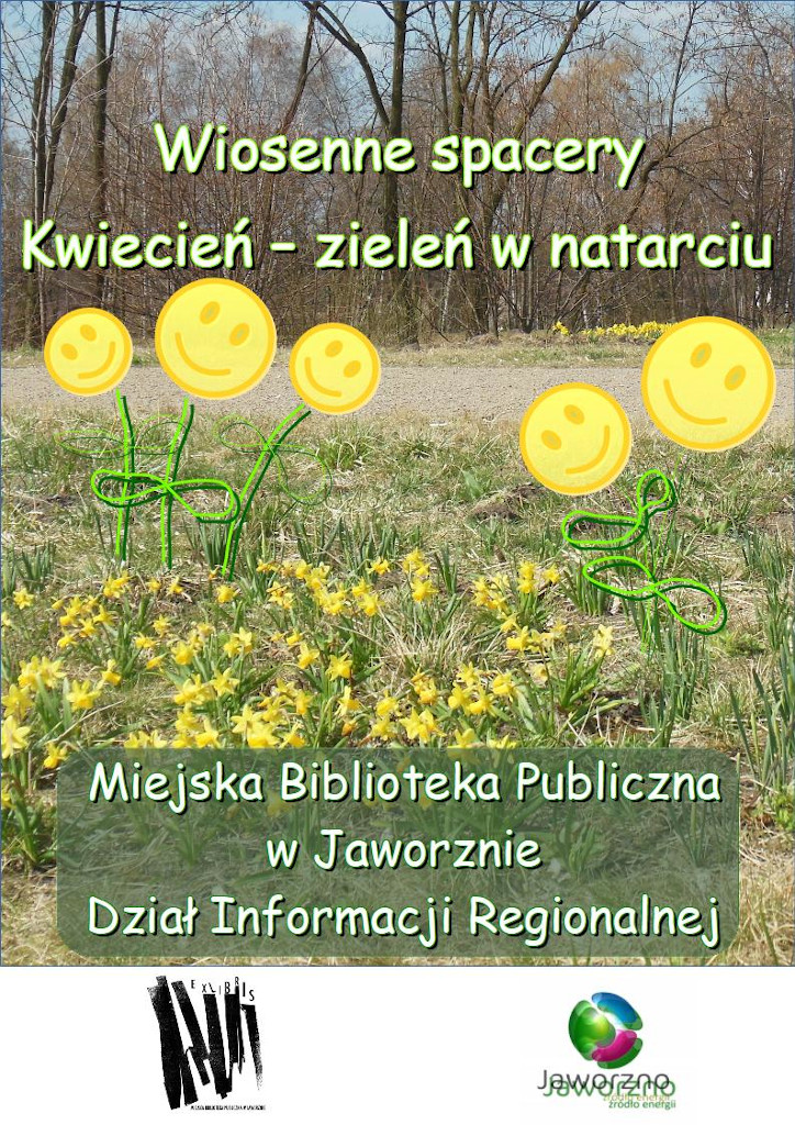 Tło: fotografia przedstawiająca fragment Parku Angielskiego. Od dołu: kwitnące żonkile, alejka, szpaler drzew liściastych. Tekst: Wiosenne spacery. Kwiecień – zieleń w natarciu. Miejska Biblioteka Publiczna w Jaworznie, Dział Informacji Regionalnej. Logo: MBP Jaworzno i miasta Jaworzna.