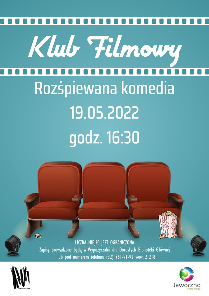 Tło: błękitne. Ilustracje: Trzy brązowe fotele kinowe. Na podłodze stoi w opakowaniu popcorn. Dwie kinowe lampy oświetlają fotele po bokach plakatu. Tekst: Klub Filmowy. Rozśpiewana komedia. 19.05.2022, godz. 16:30 Liczba miejsc ograniczona. Zapisy prowadzone w Wypożyczalni dla Dorosłych Biblioteki Głównej lub pod numerem telefonu (32) 751-91-92 wew. 2 218. Logotypy: Biblioteki, miasta Jaworzna.