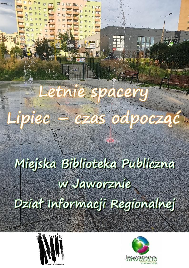 Tło: Podłęże po burzy. Niebo jeszcze groźne, ale architektura oświetlona promieniami słońca. W tle widać blok pomalowany w barwach jasnej zieleni i różu, a nieco bliżej znajduje się nieco niższy, szary budynek Pawilonu 72. Tekst: Letnie spacery. Lipiec – czas odpocząć. Miejska Biblioteka Publiczna w Jaworznie, Dział Informacji Regionalnej. Logo: MBP Jaworzno i miasta Jaworzna.