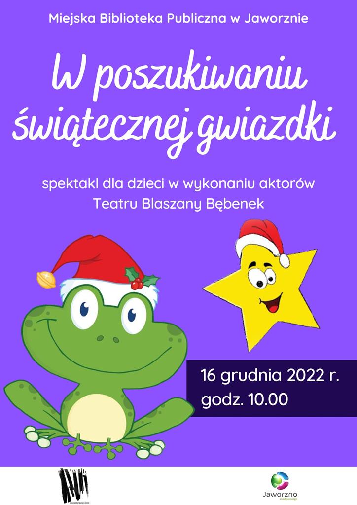 Tło: filetowe. Na dole plakatu umieszczono zieloną żabkę i żółtą gwiazdkę, które mają na sobie czapki mikołajkowe. Tekst: Miejska Biblioteka Publiczna w Jaworznie, W poszukiwaniu świątecznej gwiazdki, spektakl dla dzieci w wykonaniu aktorów Teatru Blaszany Bębenek 16 grudnia 2022 r. godz. 10.00 Logotypy: miasta, biblioteki.
