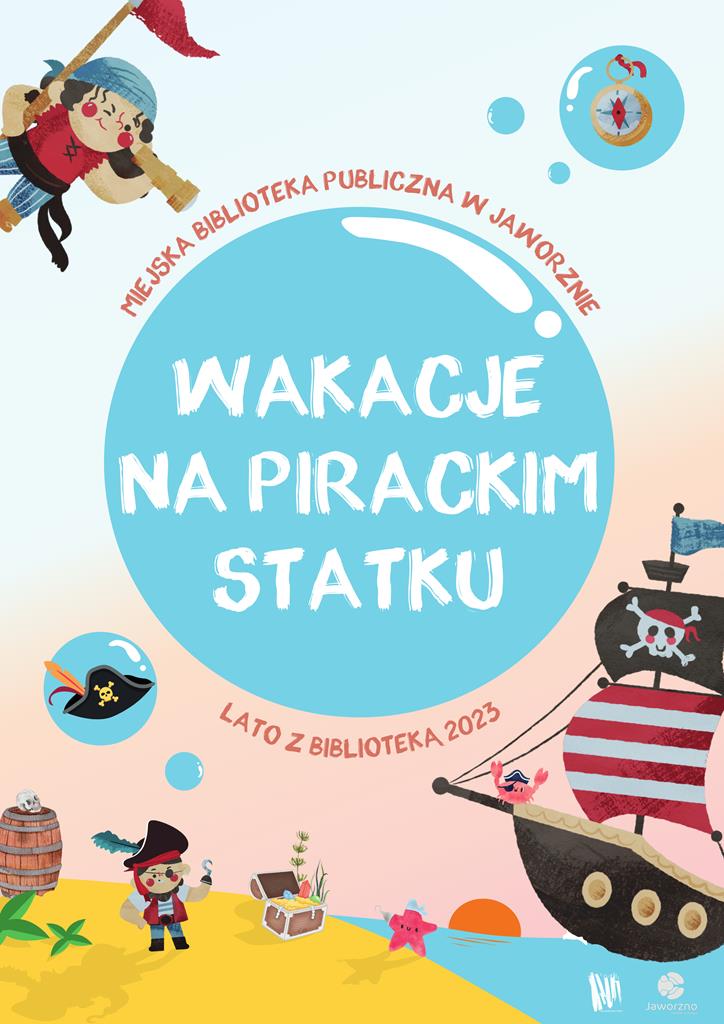 Tło: biało-różowe. W lewym górnym rogu kolorowa grafika przedstawiająca małego pirata, spoglądającego w lornetkę. Po przeciwległej stronie w niebieskiej kuli umieszczony został kompas. Na dole widnieje ilustracja prezentująca piaszczyste wybrzeże z fragmentem morza, na którym zacumowany jest statek pod piracką bandera. Na ladzie widzimy pirata, skrzynię ze skarbami oraz brązową beczkę. Tekst. Miejska Biblioteka Publiczna w Jaworznie. Wakacje na pirackim statku. Lato z biblioteką 2023. Logotypy: biblioteki oraz miasta Jaworzna.