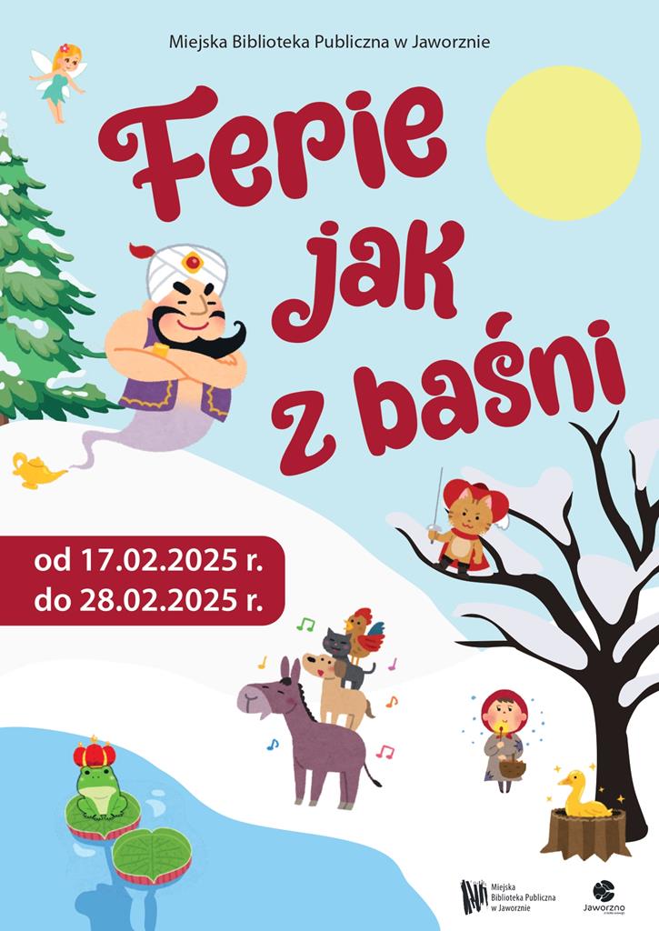 Tło niebieskie. Na rysunku widzimy zimową scenerię: ośnieżony pagórek, drzewa, zamarzniętą taflę jeziorka. Na ilustracji umieszczono postaci z baśni: skrzydlatą panienkę, dżina z lampą, kota w butach, czerwonego kapturka, złotą kaczkę, osła, psa, kota i koguta oraz zieloną żabkę. Tekst: Miejska Biblioteka Publiczna w Jaworznie Ferie jak z baśni od 17.02.2025 do 28.02.2025. Logotypy MBP w Jaworznie, miasta Jaworzna.
