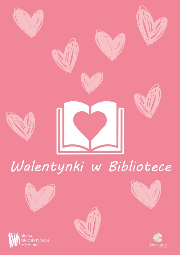Na różowym tle, w centralnej części grafika przedstawiająca otwartą książkę, z wycięciem w środku w kształcie serca. Poniżej napis: Walentynki w Bibliotece. Wokół rozrzucone serca przypominające odręczne rysunki pisakiem, różowego koloru, w jaśniejszym odcieniu niż tło. Na dole logotypy MBP w Jaworznie i Jaworzna - źródła energii.