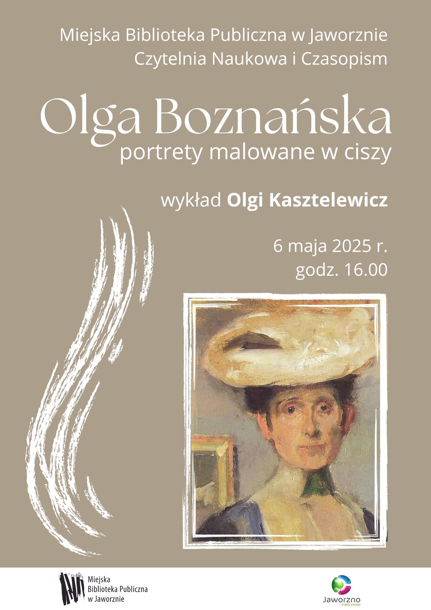 Tło: jasnobeżowe, u dołu po prawej stronie autoportret Olgi Boznańskiej w ramce. U dołu na białym pasku dwa logotypy. Tekst: Miejska Biblioteka Publiczna w Jaworznie, Czytelnia Naukowa i Czasopism, Olga Boznańska, portrety malowane w ciszy, wykład Olgi Kasztelewicz, 6 maja 2025 r. , godz. 16.00.